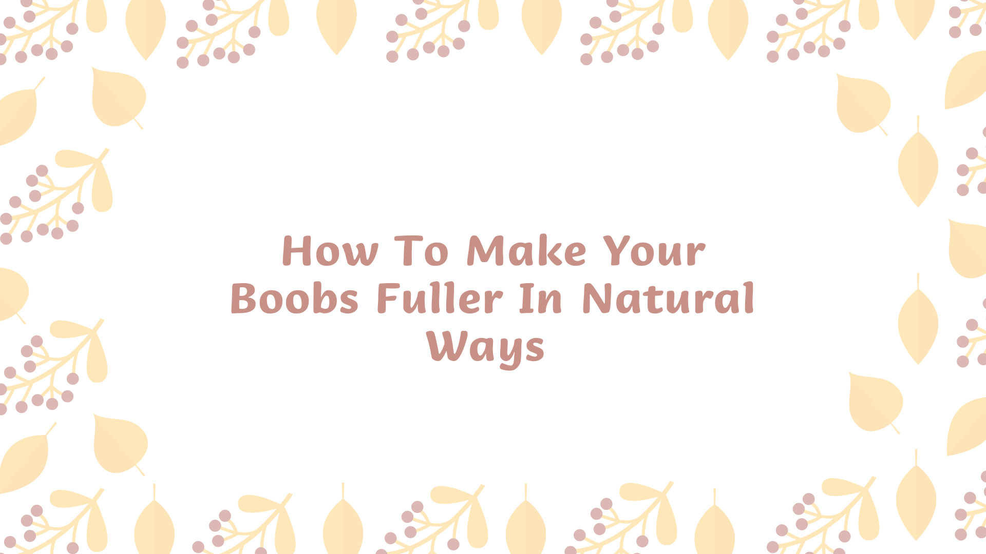Natural Ways To Make Your Boobs Fuller